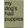My Dog's Had Puppies door Leonie Bennett