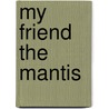 My Friend the Mantis door Karen Elizabeth Lackey
