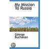 My Mission To Russia door George Buchanan
