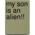 My Son Is an Alien!!