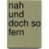 Nah und doch so fern