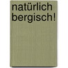 Natürlich Bergisch! door Ralf Steinberg
