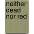 Neither Dead Nor Red