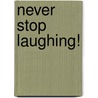 Never Stop Laughing! door Ph.D. William Goodman