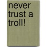 Never Trust a Troll! by Kate McMullan