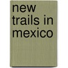 New Trails In Mexico door Carl Lumholtz