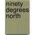Ninety Degrees North