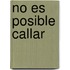 No Es Posible Callar