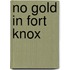 No Gold In Fort Knox
