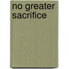 No Greater Sacrifice by Armando L. Garcia