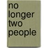 No Longer Two People