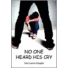 No One Heard His Cry by Inez Laurie Douglas
