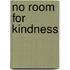No Room For Kindness