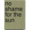 No Shame For The Sun door Shahla Haeri