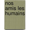 Nos Amis Les Humains by Bernard Werber