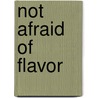 Not Afraid Of Flavor by Karen Barker