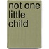 Not One Little Child