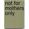Not for Mothers Only by Michael Earl Craig