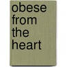 Obese From The Heart by Sara L. Stein