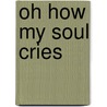 Oh How My Soul Cries door Lorna Ann-Marie Bettis