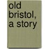 Old Bristol, a Story