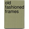 Old Fashioned Frames by Kenneth J. Dover
