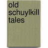 Old Schuylkill Tales door Ella Zerbey Elliott