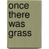 Once There Was Grass