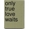 Only True Love Waits by Dwan Abrams