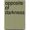 Opposite Of Darkness door Roger W. Schoenecker
