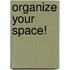 Organize Your Space!