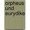 Orpheus und Eurydike door Christoph Willibald Gluck