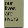 Our Lives Are Rivers door Mark Smith-Soto