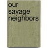 Our Savage Neighbors door Peter Silver