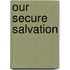 Our Secure Salvation