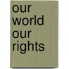 Our World Our Rights door Onbekend