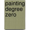 Painting Degree Zero by Ellen Tepfer
