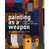 Painting as a Weapon door Lynette Roth