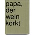 Papa, der Wein korkt