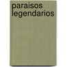 Paraisos Legendarios by Jose Salvador Chavez Ferrusca