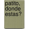 Patito, Donde Estas? by Margarita Robleda Moguel