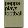 Peppa Plays Football door Ladybird