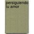 Persiguiendo Tu Amor
