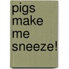 Pigs Make Me Sneeze! door Mo Willems
