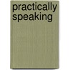 Practically Speaking by Unknown