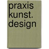 Praxis Kunst. Design door Onbekend