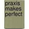 Praxis Makes Perfect by Iram Siraj-Blatchford