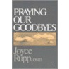 Praying Our Goodbyes door Joyce Rupp