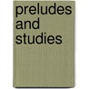 Preludes And Studies by William James Henderson