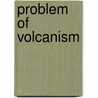 Problem of Volcanism by Joseph Paxson Iddings